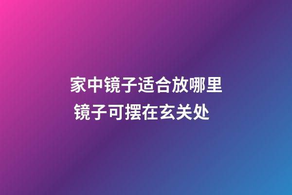 家中镜子适合放哪里 镜子可摆在玄关处